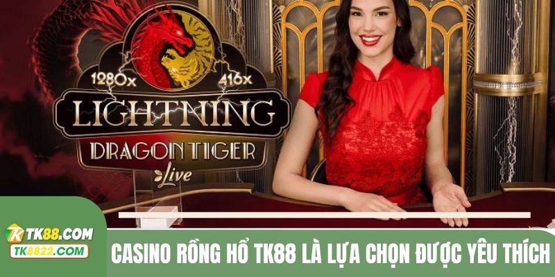 Casino Rồng Hổ TK88 là lựa chọn được yêu thích 