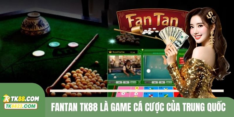 Fantan TK88 là game cá cược của Trung Quốc 